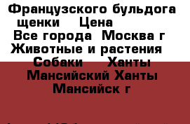 Французского бульдога щенки  › Цена ­ 35 000 - Все города, Москва г. Животные и растения » Собаки   . Ханты-Мансийский,Ханты-Мансийск г.